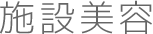 施設美容